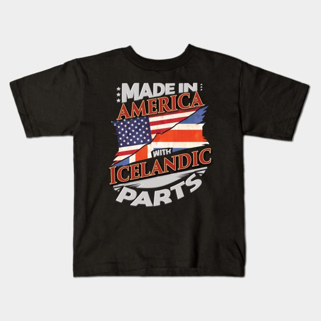 Made In America With Icelandic Parts - Gift for Icelandic From Iceland Kids T-Shirt by Country Flags